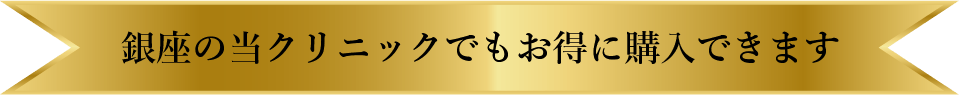銀座の当クリニックでもお得に購入できます